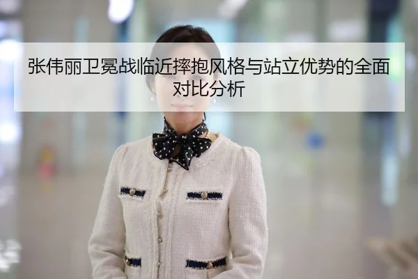 张伟丽卫冕战临近摔抱风格与站立优势的全面对比分析