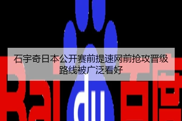 石宇奇日本公开赛前提速网前抢攻晋级路线被广泛看好